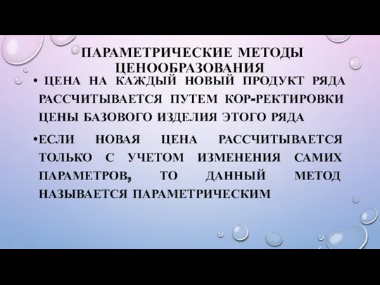 ПАРАМЕТРИЧЕСКИЕ МЕТОДЫ ЦЕНООБРАЗОВАНИЯ ЦЕНА НА КАЖДЫЙ НОВЫЙ ПРОДУКТ РЯДА РАССЧИТЫВАЕТСЯ