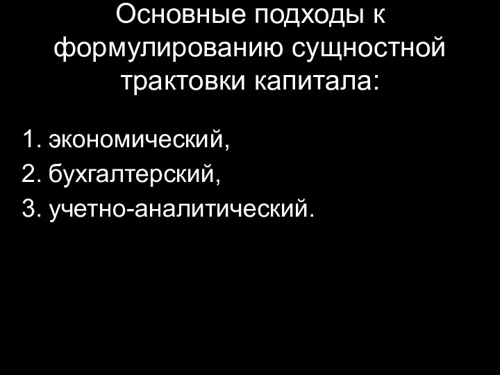 Основные подходы к формулированию сущностной трактовки капитала: экономический, бухгалтерский, учетно-аналитический.