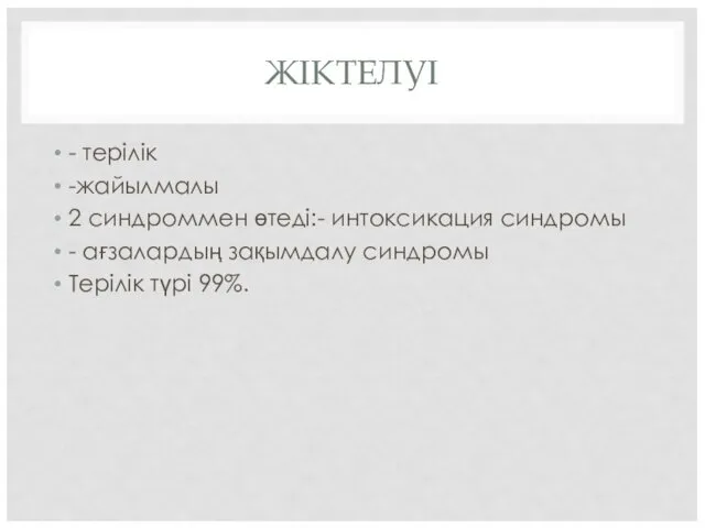 ЖІКТЕЛУІ - терілік -жайылмалы 2 синдроммен өтеді:- интоксикация синдромы - ағзалардың зақымдалу синдромы Терілік түрі 99%.