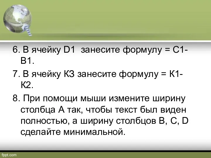 6. В ячейку D1 занесите формулу = С1- В1. 7.