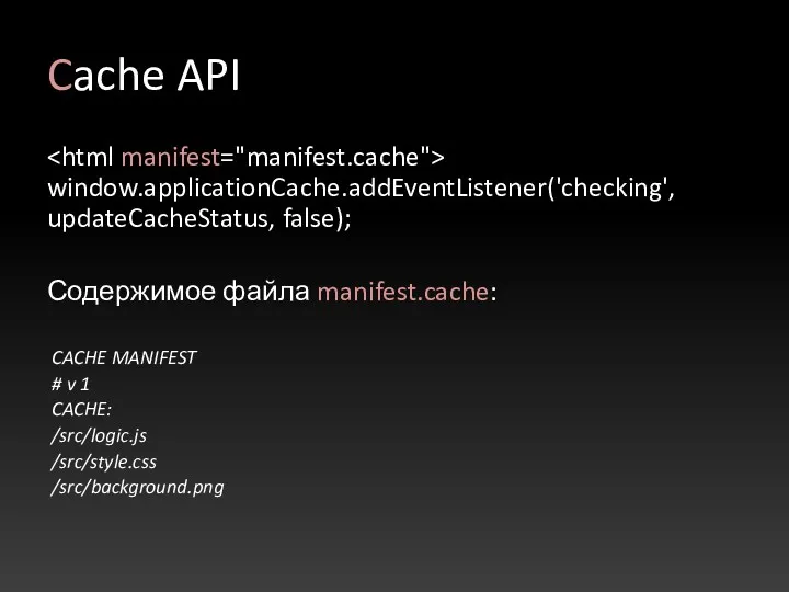 Cache API window.applicationCache.addEventListener('checking', updateCacheStatus, false); Содержимое файла manifest.cache: CACHE MANIFEST