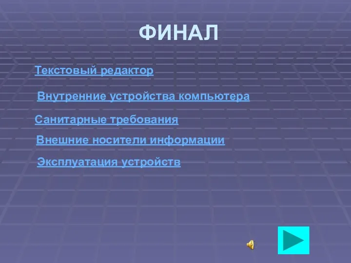 ФИНАЛ Текстовый редактор Внутренние устройства компьютера Санитарные требования Внешние носители информации Эксплуатация устройств