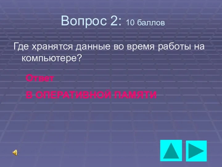 Вопрос 2: 10 баллов Где хранятся данные во время работы на компьютере? Ответ В ОПЕРАТИВНОЙ ПАМЯТИ