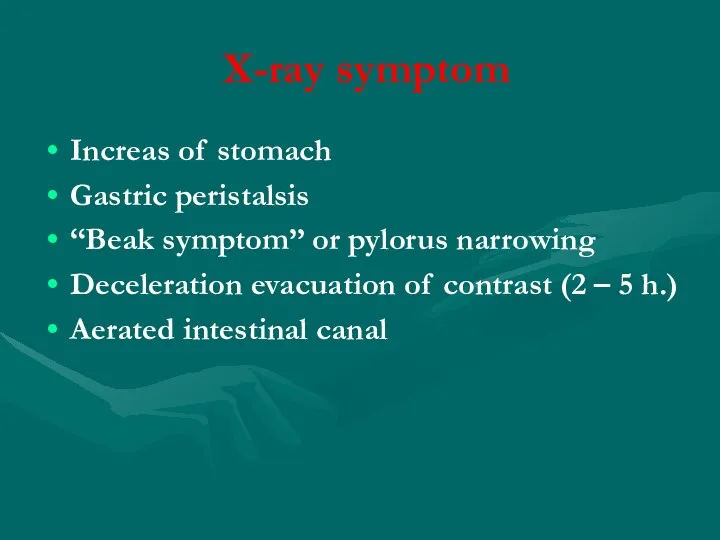 X-ray symptom Increas of stomach Gastric peristalsis “Beak symptom” or pylorus narrowing Deceleration