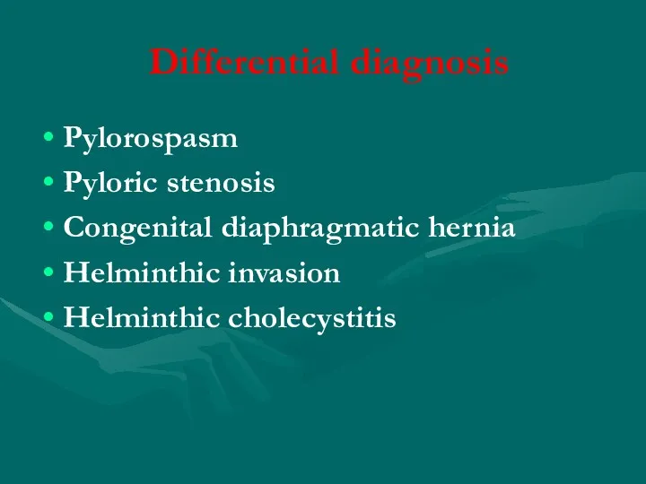 Differential diagnosis Pylorospasm Pyloric stenosis Congenital diaphragmatic hernia Helminthic invasion Helminthic cholecystitis