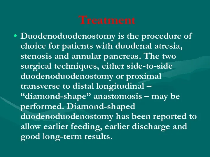 Treatment Duodenoduodenostomy is the procedure of choice for patients with duodenal atresia, stenosis