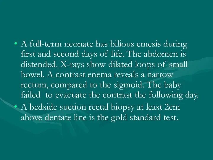 A full-term neonate has bilious emesis during first and second days of life.
