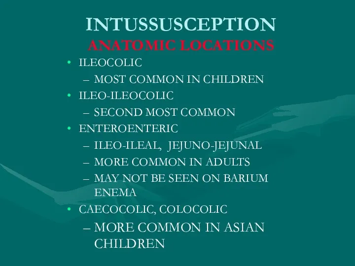INTUSSUSCEPTION ANATOMIC LOCATIONS ILEOCOLIC MOST COMMON IN CHILDREN ILEO-ILEOCOLIC SECOND