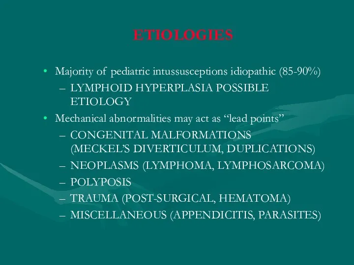 ETIOLOGIES Majority of pediatric intussusceptions idiopathic (85-90%) LYMPHOID HYPERPLASIA POSSIBLE ETIOLOGY Mechanical abnormalities