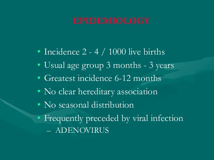 EPIDEMIOLOGY Incidence 2 - 4 / 1000 live births Usual age group 3