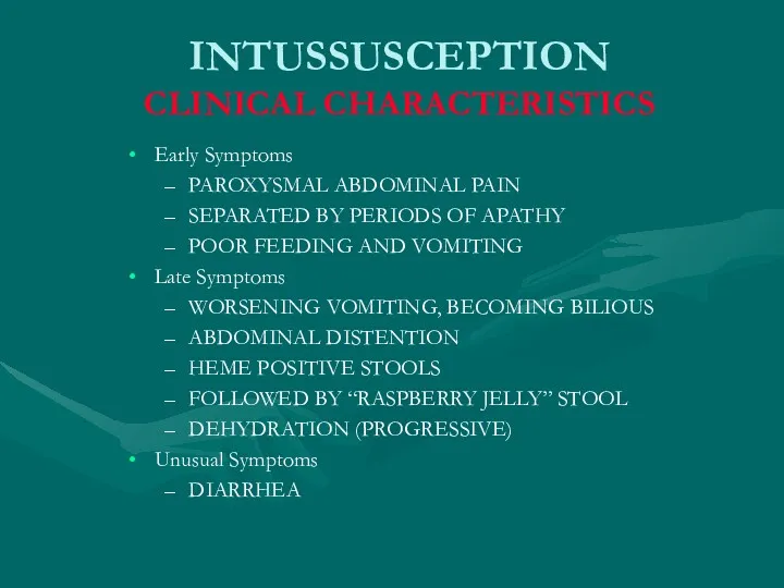 INTUSSUSCEPTION CLINICAL CHARACTERISTICS Early Symptoms PAROXYSMAL ABDOMINAL PAIN SEPARATED BY PERIODS OF APATHY