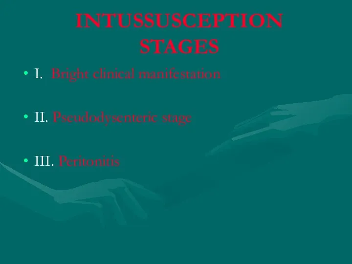 INTUSSUSCEPTION STAGES I. Bright clinical manifestation II. Pseudodysenteric stage III. Peritonitis