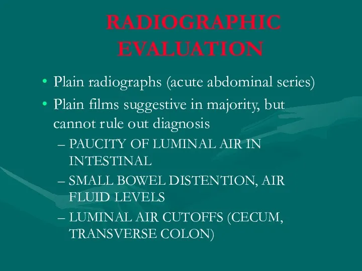 RADIOGRAPHIC EVALUATION Plain radiographs (acute abdominal series) Plain films suggestive in majority, but