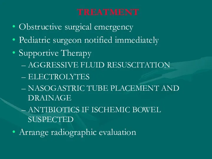 TREATMENT Obstructive surgical emergency Pediatric surgeon notified immediately Supportive Therapy