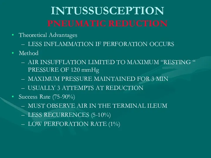 INTUSSUSCEPTION PNEUMATIC REDUCTION Theoretical Advantages LESS INFLAMMATION IF PERFORATION OCCURS Method AIR INSUFFLATION