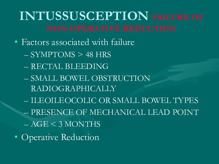 INTUSSUSCEPTION FAILURE OF NON-OPERATIVE REDUCTION Factors associated with failure SYMPTOMS > 48 HRS
