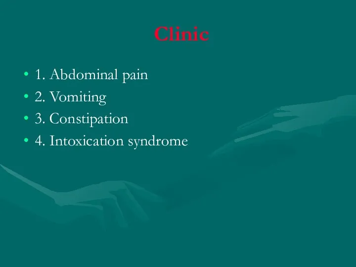 Clinic 1. Abdominal pain 2. Vomiting 3. Constipation 4. Intoxication syndrome
