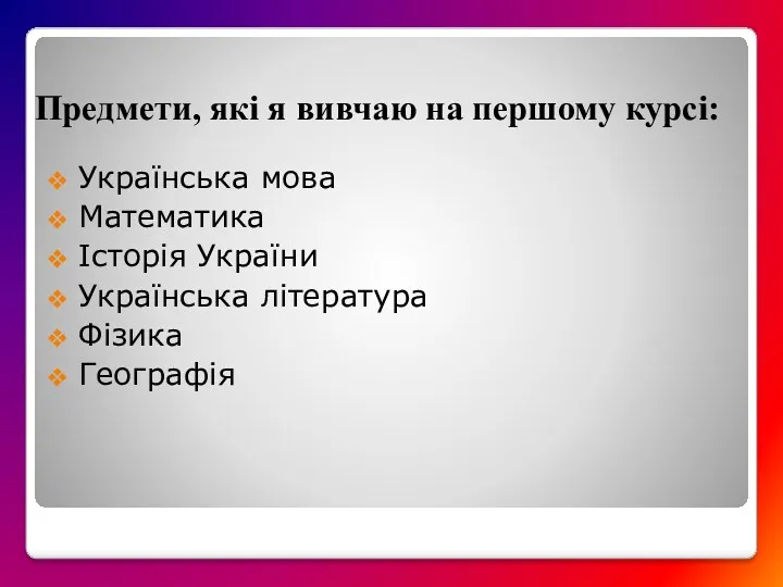 Предмети, які я вивчаю на першому курсі: Українська мова Математика Історія України Українська література Фізика Географія