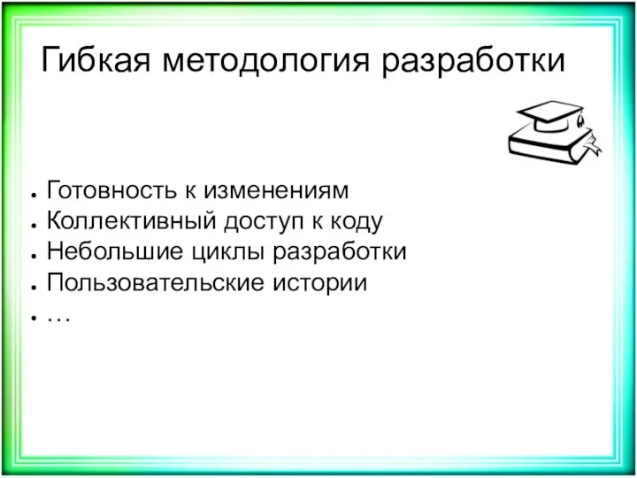 Гибкая методология разработки Готовность к изменениям Коллективный доступ к коду Небольшие циклы разработки Пользовательские истории …