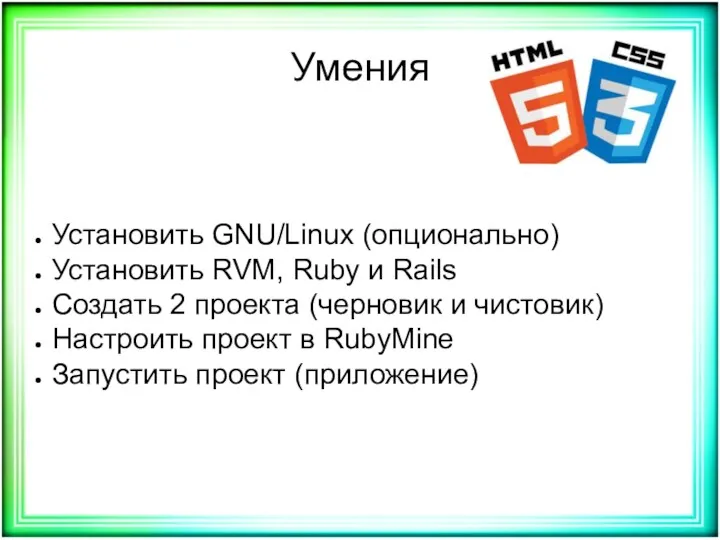 Умения Установить GNU/Linux (опционально) Установить RVM, Ruby и Rails Создать