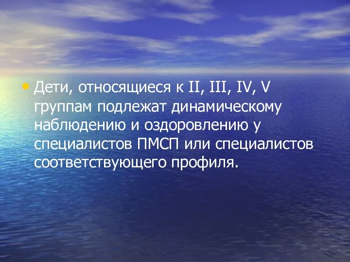 Дети, относящиеся к II, III, IV, V группам подлежат динамическому