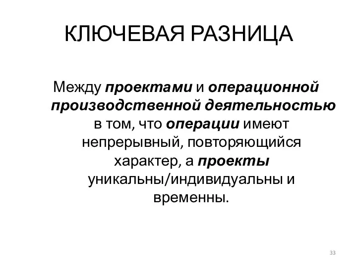 КЛЮЧЕВАЯ РАЗНИЦА Между проектами и операционной производственной деятельностью в том, что операции имеют