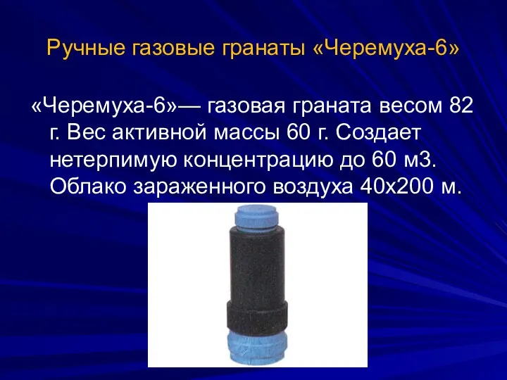 Ручные газовые гранаты «Черемуха-6» «Черемуха-6»— газовая граната весом 82 г. Вес активной массы