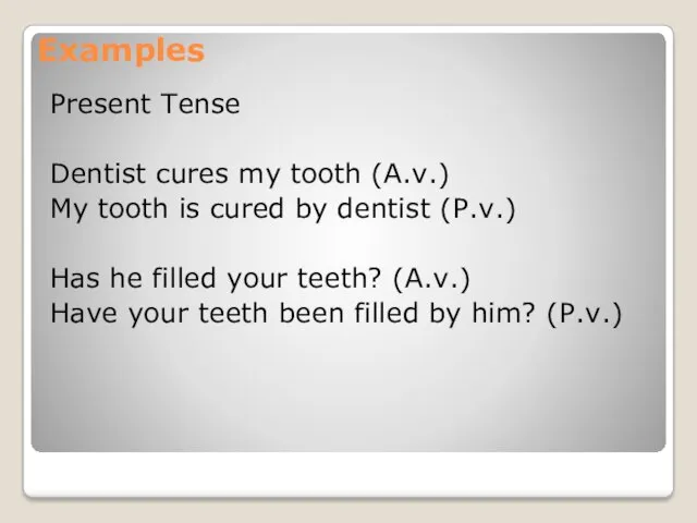 Examples Present Tense Dentist cures my tooth (A.v.) My tooth