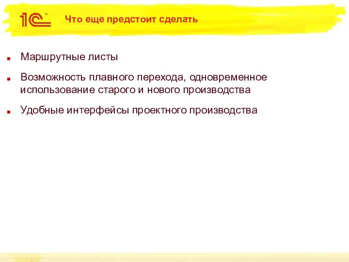 Что еще предстоит сделать Маршрутные листы Возможность плавного перехода, одновременное использование старого и