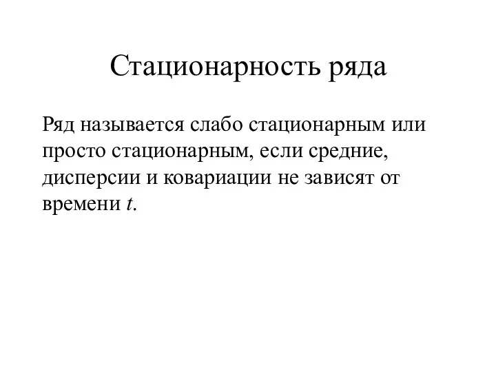 Стационарность ряда Ряд называется слабо стационарным или просто стационарным, если