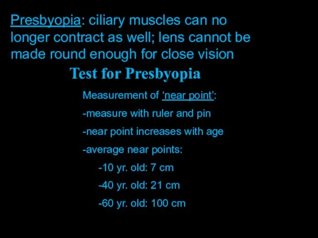 Presbyopia: ciliary muscles can no longer contract as well; lens cannot be made