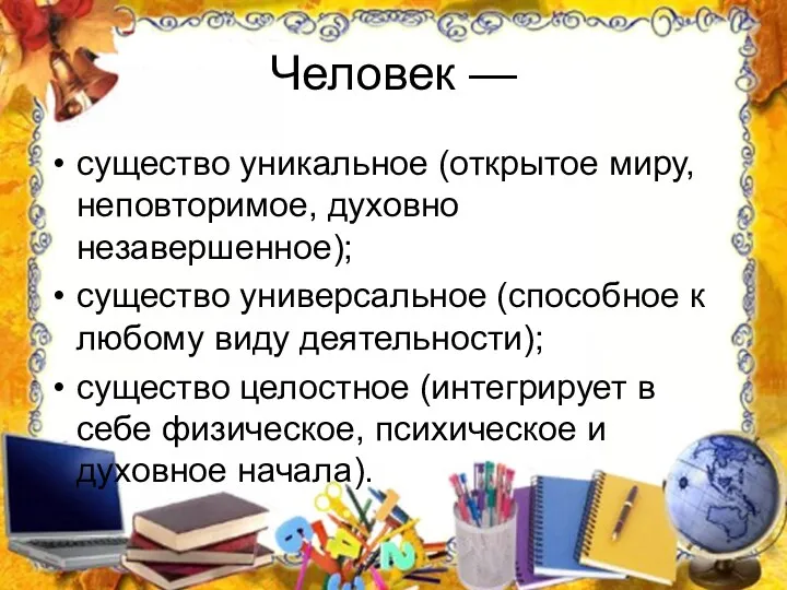 Человек — существо уникальное (открытое миру, неповторимое, духовно незавершенное); существо