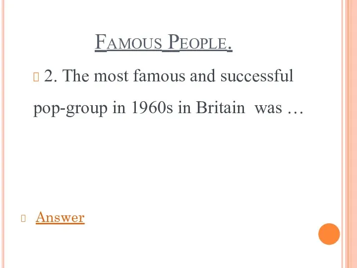 Famous People. 2. The most famous and successful pop-group in 1960s in Britain was … Answer