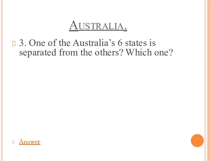 Australia. 3. One of the Australia’s 6 states is separated from the others? Which one? Answer