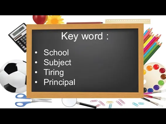 Key word : School Subject Tiring Principal Lessons Canteen Holidays Dream