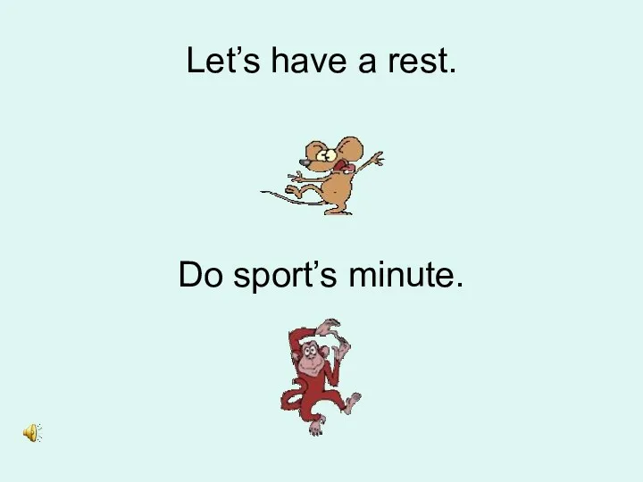 Let’s have a rest. Do sport’s minute.