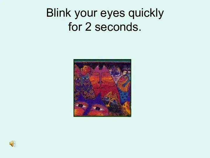 Blink your eyes quickly for 2 seconds.