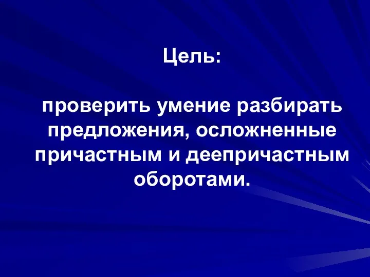 Цель: проверить умение разбирать предложения, осложненные причастным и деепричастным оборотами.