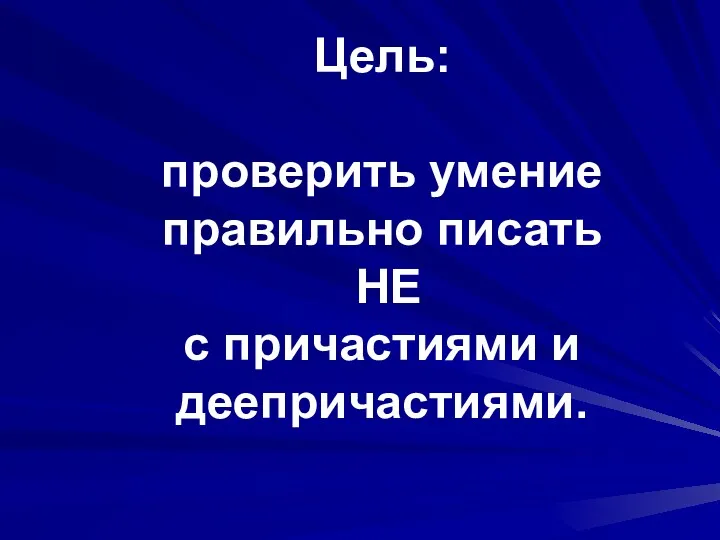 Цель: проверить умение правильно писать НЕ с причастиями и деепричастиями.