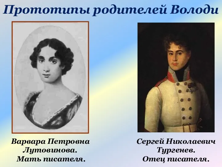 Прототипы родителей Володи Варвара Петровна Лутовинова. Мать писателя. Сергей Николаевич Тургенев. Отец писателя.