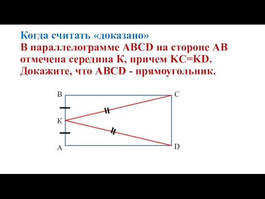 Когда считать «доказано» В параллелограмме ABCD на стороне АВ отмечена середина К, причем