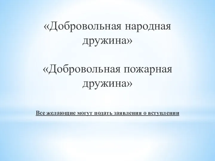 «Добровольная народная дружина» «Добровольная пожарная дружина» Все желающие могут подать заявления о вступлении