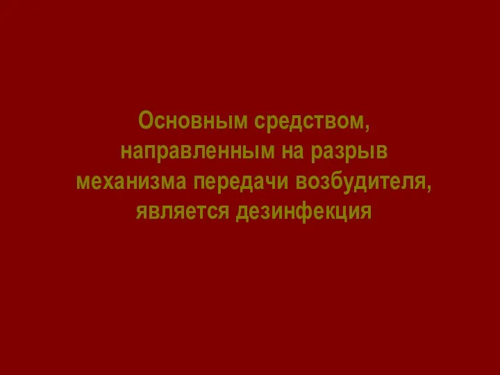 Основным средством, направленным на разрыв механизма передачи возбудителя, является дезинфекция