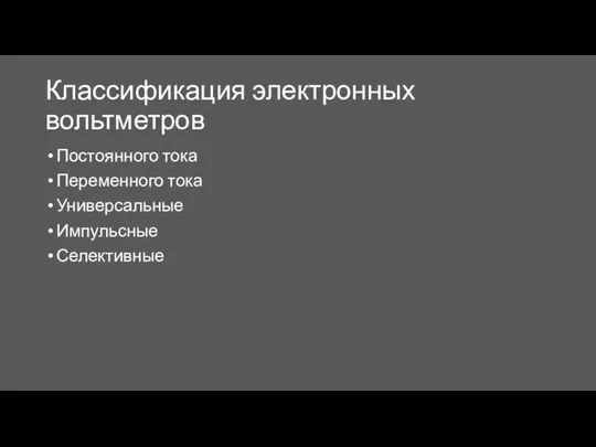 Классификация электронных вольтметров Постоянного тока Переменного тока Универсальные Импульсные Селективные