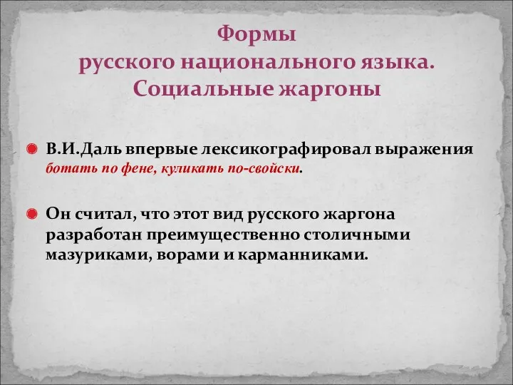 В.И.Даль впервые лексикографировал выражения ботать по фене, куликать по-свойски. Он