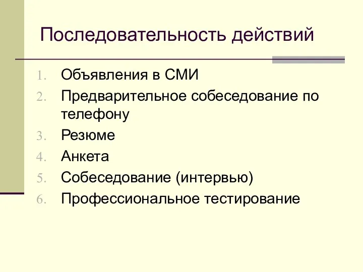 Последовательность действий Объявления в СМИ Предварительное собеседование по телефону Резюме Анкета Собеседование (интервью) Профессиональное тестирование