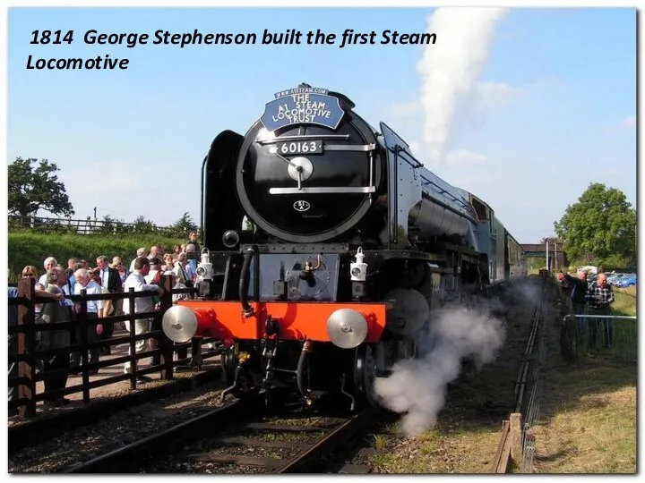 1814 George Stephenson built the first Steam Locomotive