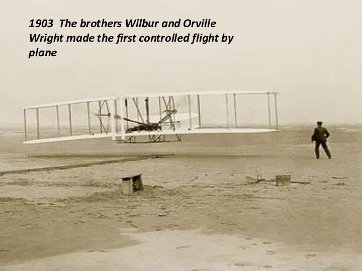 1903 The brothers Wilbur and Orville Wright made the first controlled flight by plane