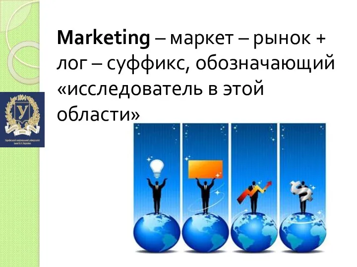 Marketing – маркет – рынок + лог – суффикс, обозначающий «исследователь в этой области»