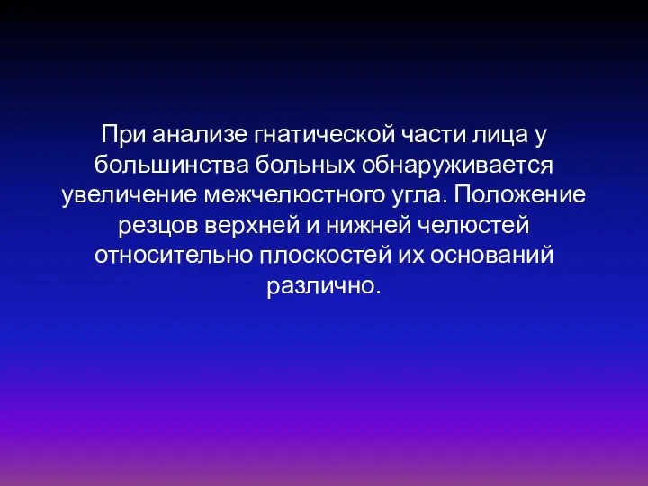 При анализе гнатической части лица у большинства больных обнаруживается увеличение межчелюстного угла. Положение